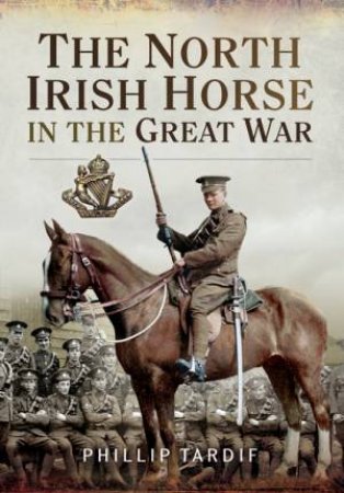 North Irish Horse in the Great War by PHILIP TARDIF