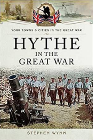 Hythe in the Great War by STEPHEN WYNN