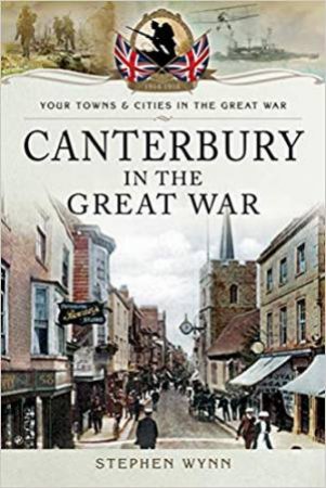 Canterbury In The Great War by Stephen Wynn