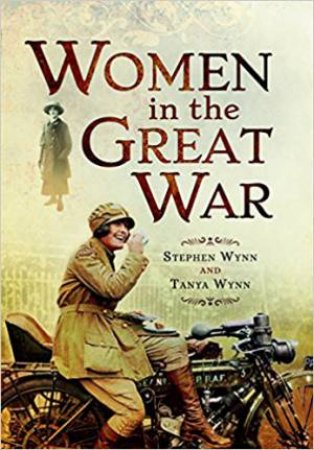 Women In The Great War by Stephen Wynn & Tanya Wynn