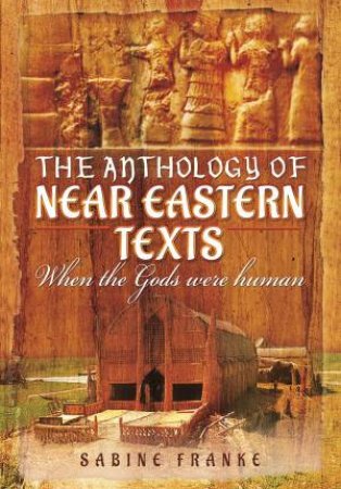 Anthology of Ancient Mesopotamia Texts: When the Gods Were Human by SABINA FRANKE