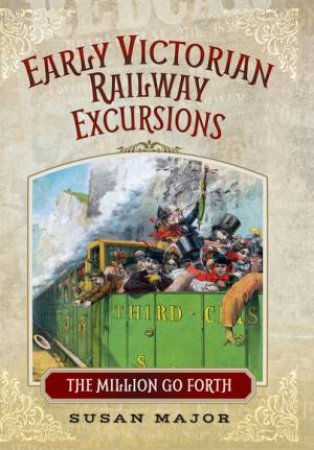 Early Victorian Railway Excursions by SUSAN MAJOR