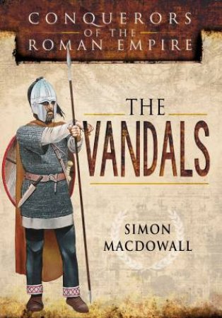 Vandals: Conquerors of the Roman Empire by SIMON MACDOWALL