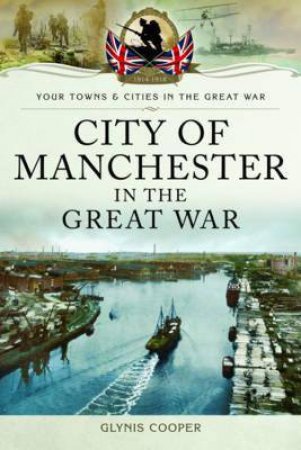 City Of Manchester In The Great War by Glynis Cooper