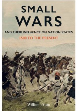 Small Wars and their Influence on Nation States 1500 to the Present by STAFF GARY