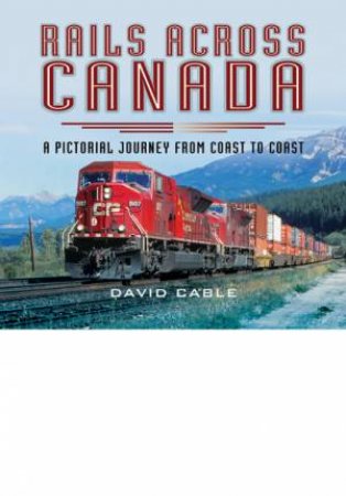 Rails Across Canada by DAVID CABLE