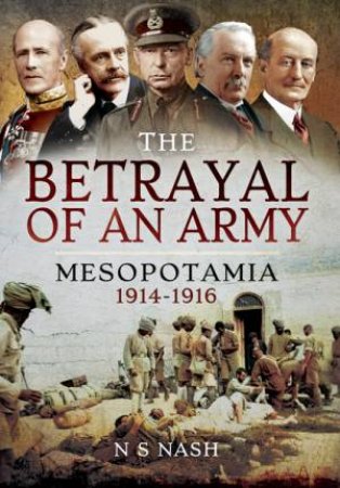 Betrayal of an Army: Mesopotamia 1914-1916 by NASH N.S.