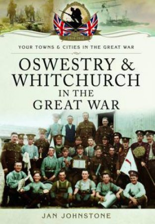 Oswestry and Whitchurch in the Great War by JOHNSTONE JANET