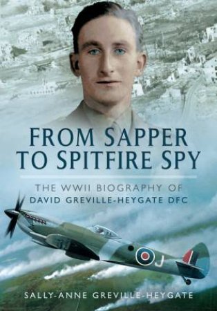 From Sapper to Spitfire Spy by D AND S GREVILLE-HEYGATE