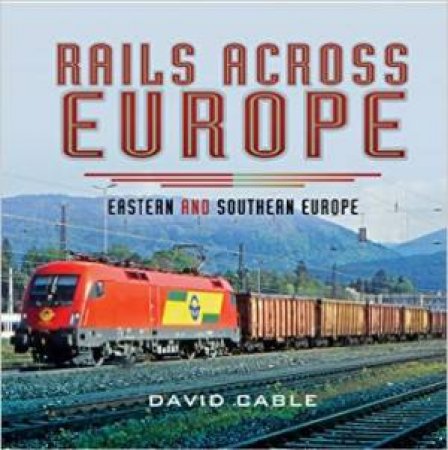 Rails Across Europe: Eastern and Southern Europe by DAVID CABLE