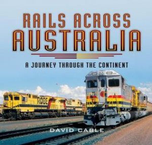 Rails Across Australia: A Journey through the Continent by CABLE DAVID