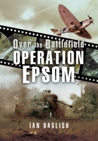 Operation EPSOM - Over the Battlefield by IAN DAGLISH