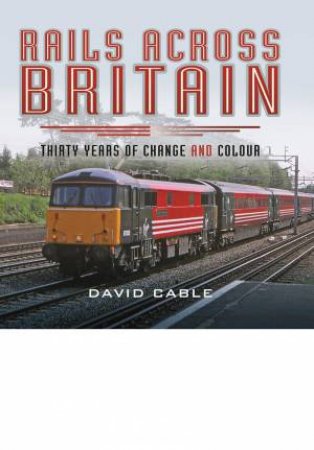 Rails Across Britain by DAVID CABLE