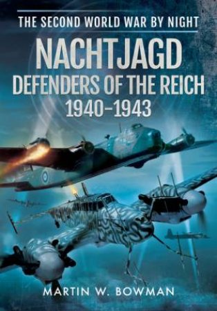 Nachtjagd, Defenders of the Reich 1940 - 1943 by MARTIN BOWMAN