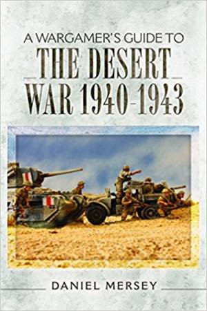 Wargamer's Guide To The Desert War 1940 - 1943 by Daniel Mersey