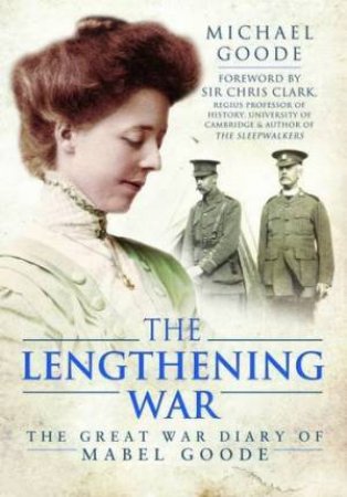 Lengthening War: The Great War Diary of Mabel Goode by MICHAEL GOODE