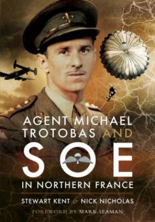 Agent Michael Trotobas and SOE in Northern France by NICHOLAS/ KENT