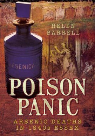 Poison Panic: Arsenic Deaths in 1840s Essex by BARRELL HELEN