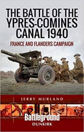 Battle Of The Ypres-Comines Canal 1940 by Jerry Murland