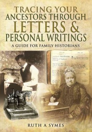 Tracing Your Ancestors Through Letters and Personal Writings by RUTH ALEXANDRA SYMES