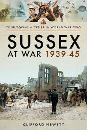 Sussex At War 1939-1945 by Clifford Mewett