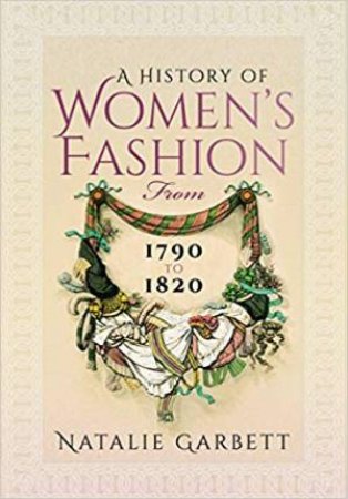 History Of Women's Fashion From 1790 To 1820 by Natalie Garbett