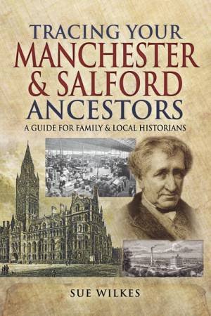 Tracing Your Manchester And Salford Ancestors by Sue Wilkes