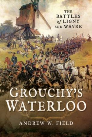 Grouchy's Waterloo by Andrew Field