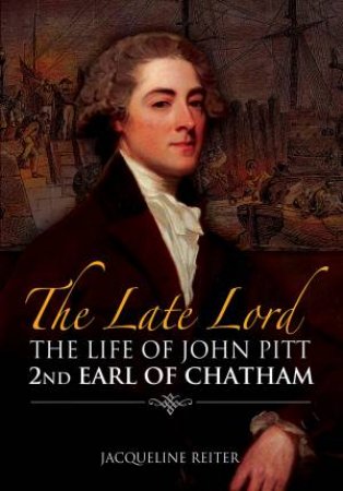 Late Lord: The Life of John Pitt by JACQUELINE REITER