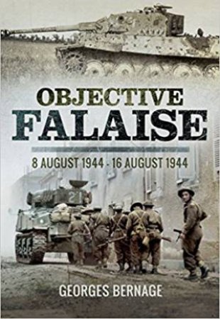 Objective Falaise: 8 August 1944 - 16 August 1944 by Georges Bernage