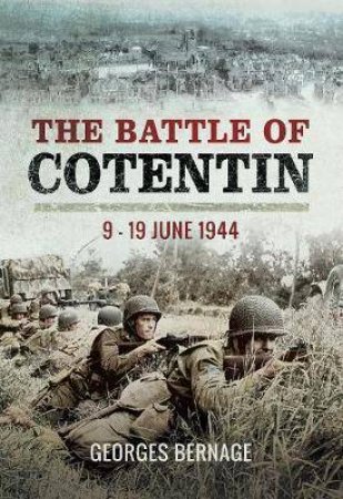 The Battle Of Cotentin: 9-19 June 1944 by Georges Bernage