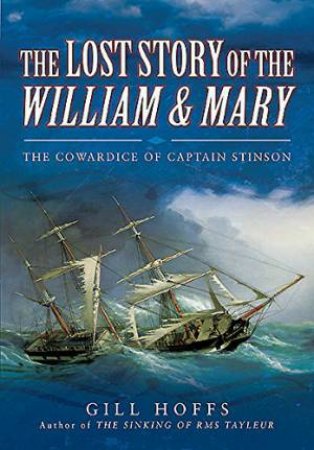 Lost Story of the William and Mary: The Cowardice of Captain Stinson by GILL HOFFS