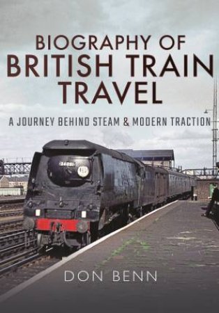 Biography of British Train Travel by DON BENN