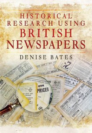 Historical Research Using British Newspapers by BATES DENISE