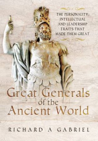 Great Generals of the Ancient World by RICHARD GABRIEL