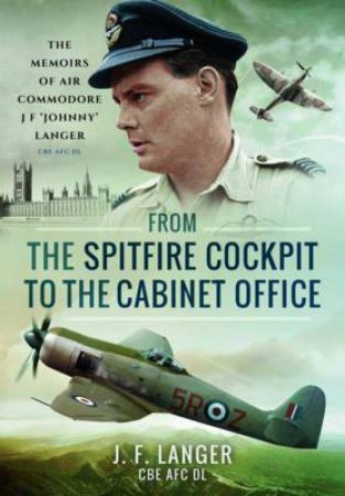 From the Spitfire Cockpit to the Cabinet Office by LANGER J.F.