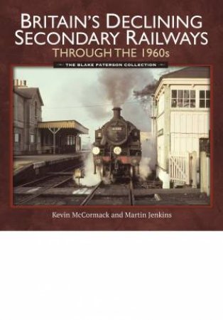 Britain's Declining Secondary Railways Through the 1960s by JENKINS /  MCCORMACK