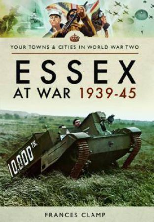 Essex At War 1939 - 1945 by Frances Clamp