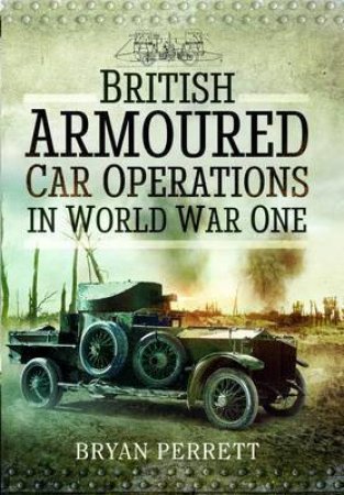 British Armoured Car Operations in World War I by PERRETT BRYAN