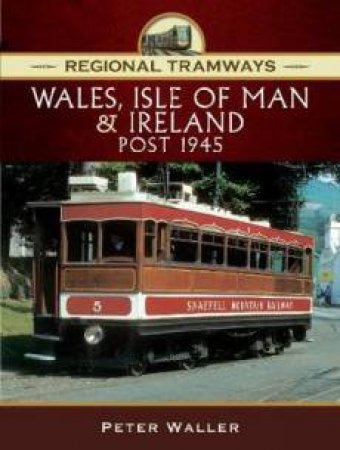 Regional Tramways: Wales, Isle Of Man And Ireland, Post 1945 by Peter Waller