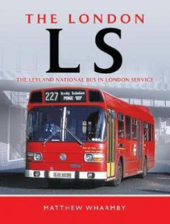 The London LS: The Leyland National Bus In London Service by Matthew Wharmby