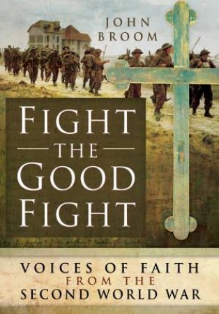 Fight the Good Fight: Voices of Faith from the Second World War by BROOM JOHN