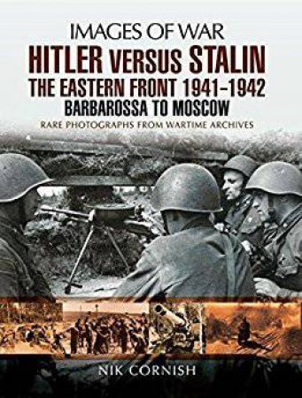 Hitler versus Stalin: The Eastern Front 1944-1945: Warsaw To Berlin: Rare Photographs From Wartime Archives by Nik Cornish