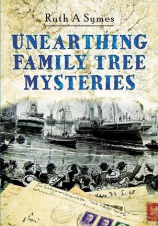 Unearthing Family Tree Mysteries by RUTH A SYMES