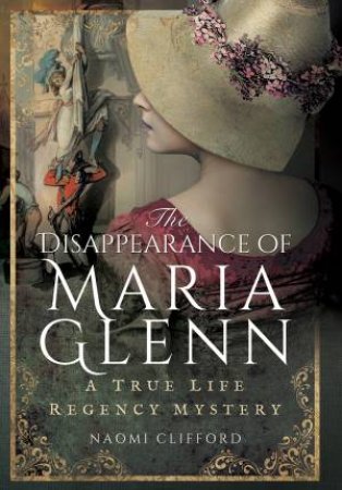 Disappearance of Maria Glenn: A True Life Regency Mystery by CLIFFORD NAOMI