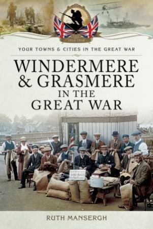 Windermere And Grasmere In The Great War by Ruth Mansergh