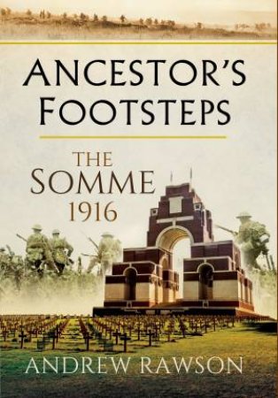 Ancestor's Footsteps: The Somme 1916 by RAWSON ANDREW