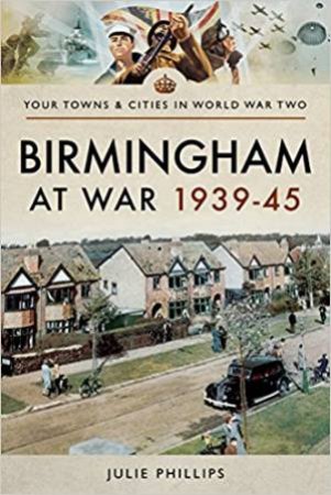 Birmingham At War 1939-45 by Julie Phillips