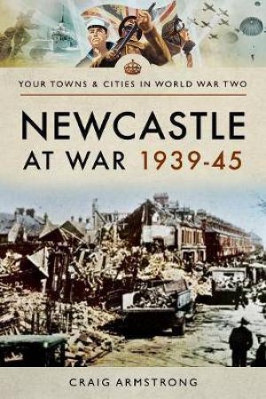 Newcastle At War 1939-1945 by Craig Armstrong