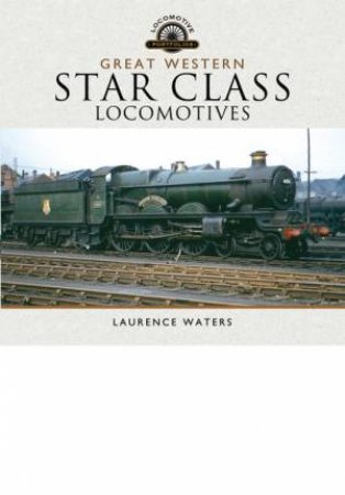 Great Western Star Class Locomotives by Laurence Waters